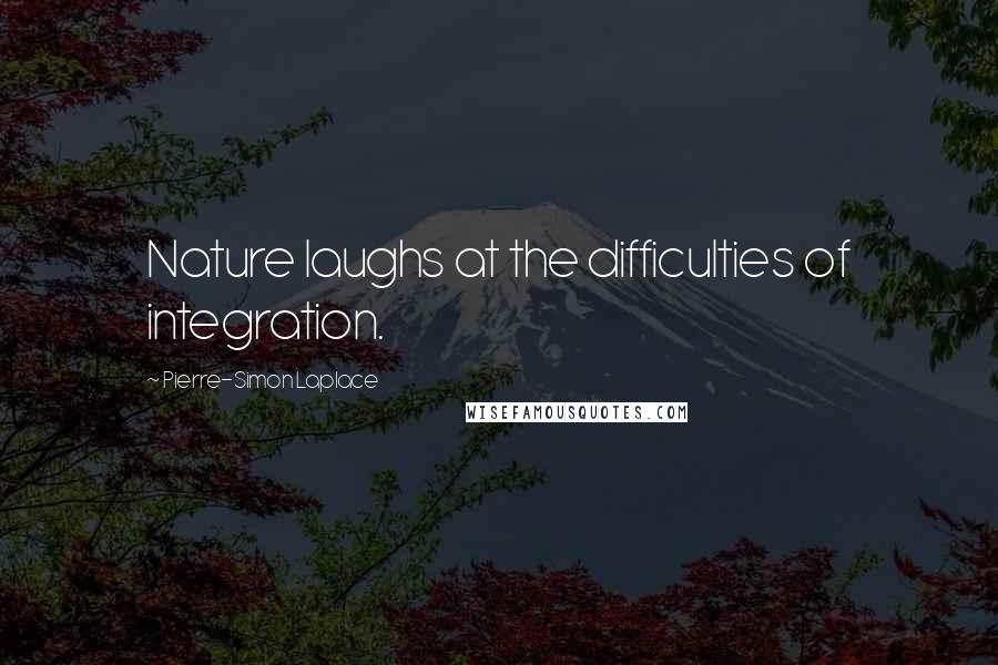 Pierre-Simon Laplace Quotes: Nature laughs at the difficulties of integration.