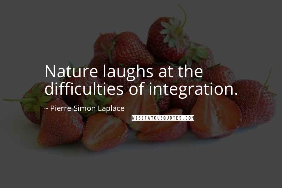 Pierre-Simon Laplace Quotes: Nature laughs at the difficulties of integration.