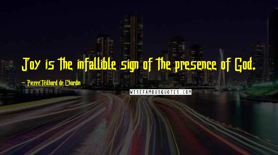Pierre Teilhard De Chardin Quotes: Joy is the infallible sign of the presence of God.