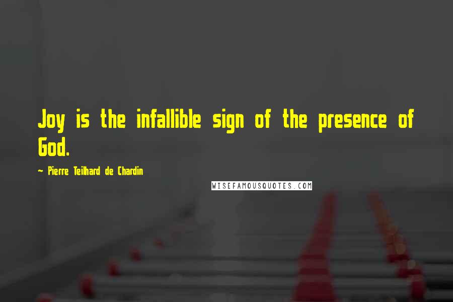 Pierre Teilhard De Chardin Quotes: Joy is the infallible sign of the presence of God.