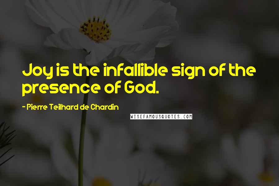 Pierre Teilhard De Chardin Quotes: Joy is the infallible sign of the presence of God.