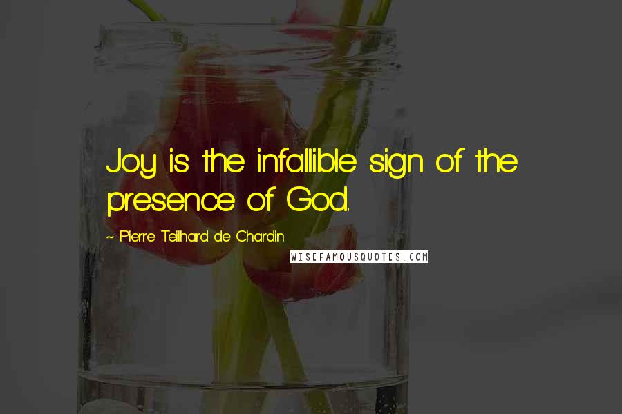 Pierre Teilhard De Chardin Quotes: Joy is the infallible sign of the presence of God.