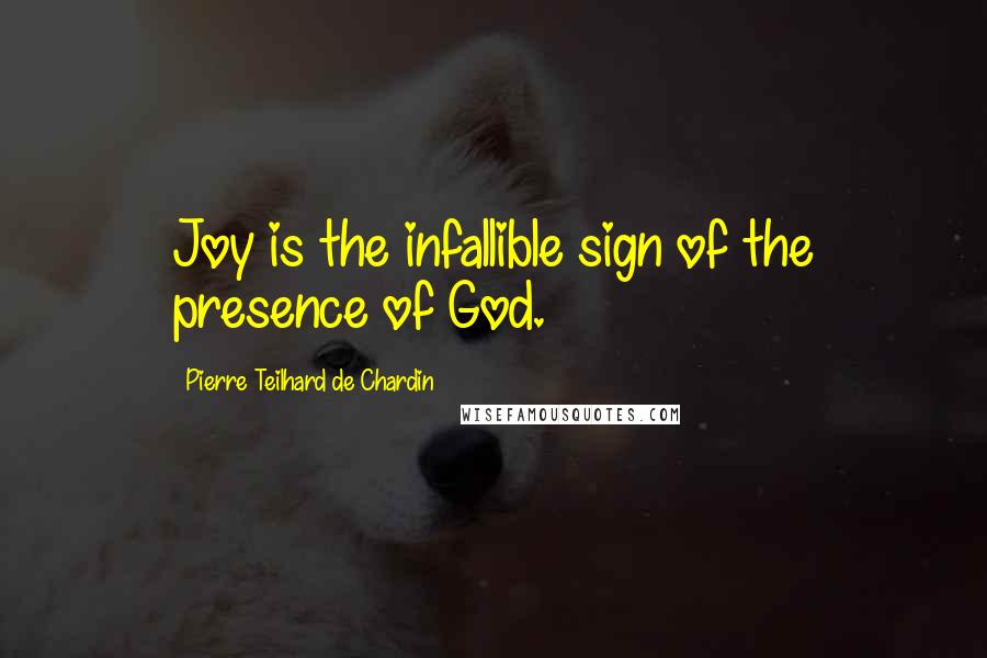 Pierre Teilhard De Chardin Quotes: Joy is the infallible sign of the presence of God.