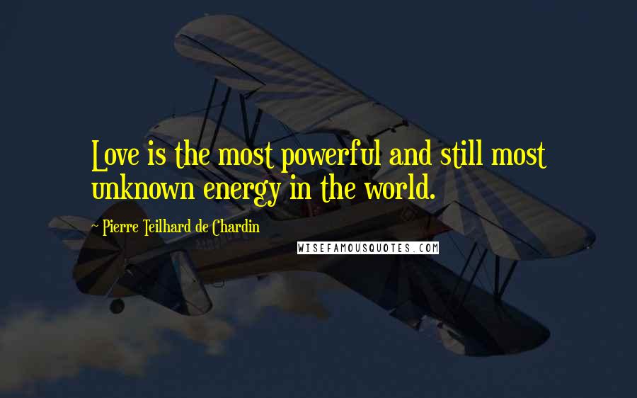 Pierre Teilhard De Chardin Quotes: Love is the most powerful and still most unknown energy in the world.