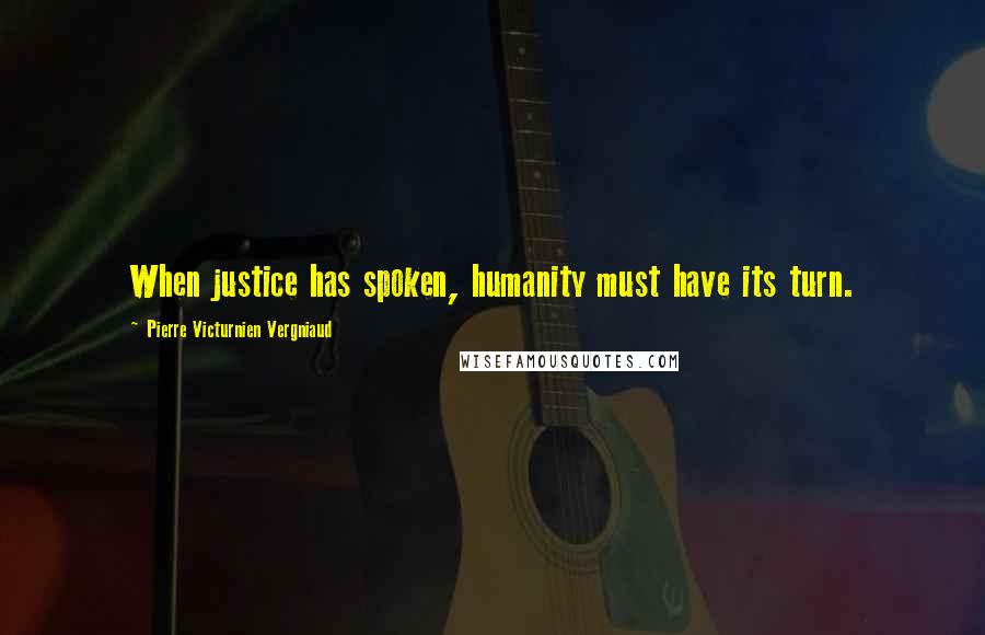 Pierre Victurnien Vergniaud Quotes: When justice has spoken, humanity must have its turn.