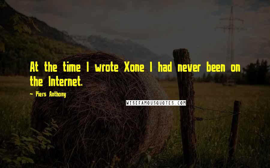 Piers Anthony Quotes: At the time I wrote Xone I had never been on the Internet.