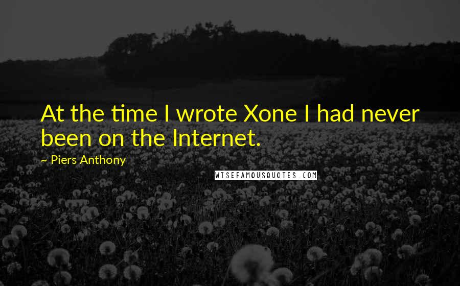 Piers Anthony Quotes: At the time I wrote Xone I had never been on the Internet.