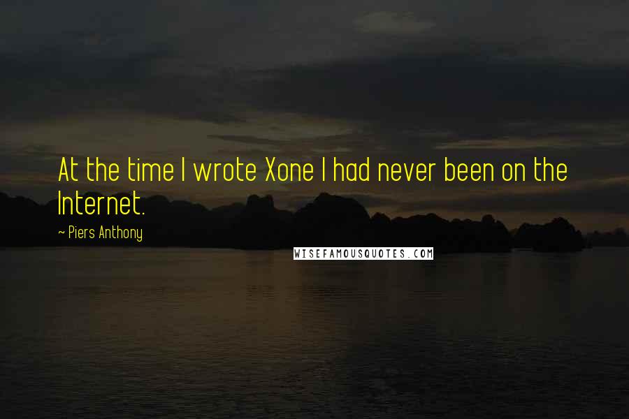 Piers Anthony Quotes: At the time I wrote Xone I had never been on the Internet.