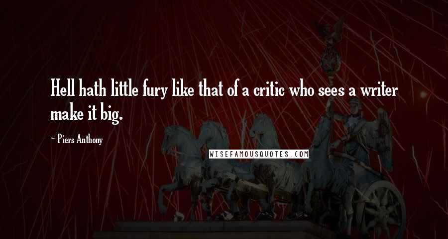 Piers Anthony Quotes: Hell hath little fury like that of a critic who sees a writer make it big.