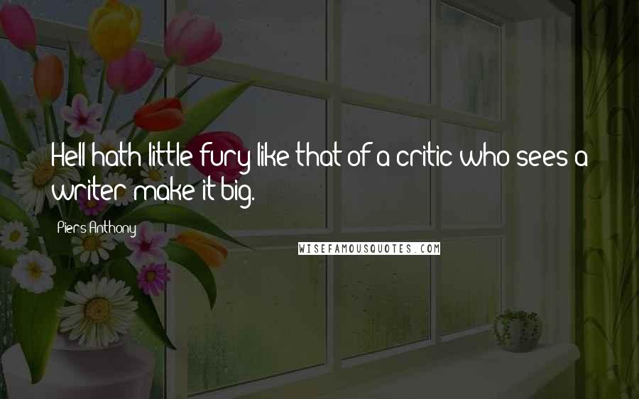 Piers Anthony Quotes: Hell hath little fury like that of a critic who sees a writer make it big.