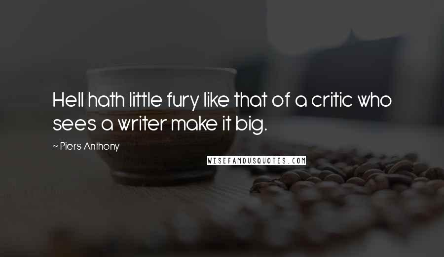 Piers Anthony Quotes: Hell hath little fury like that of a critic who sees a writer make it big.