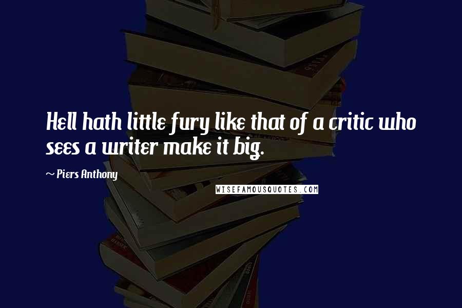 Piers Anthony Quotes: Hell hath little fury like that of a critic who sees a writer make it big.