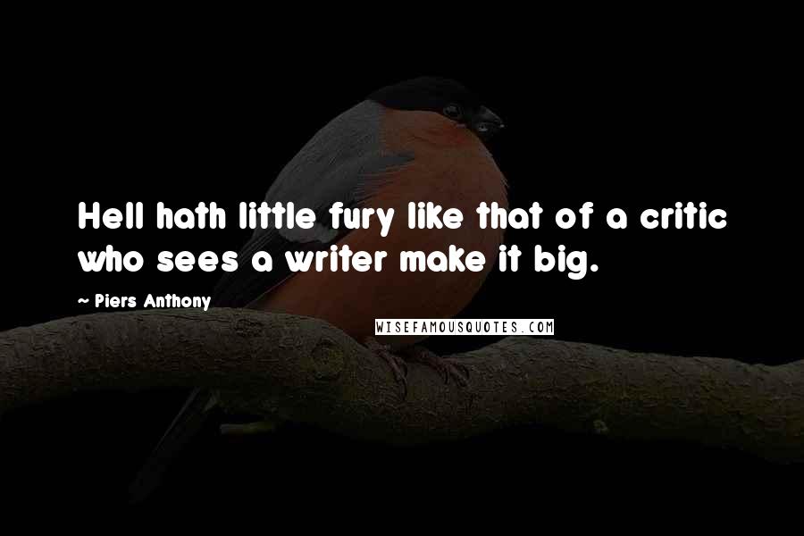 Piers Anthony Quotes: Hell hath little fury like that of a critic who sees a writer make it big.