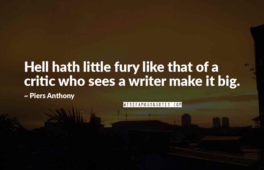 Piers Anthony Quotes: Hell hath little fury like that of a critic who sees a writer make it big.