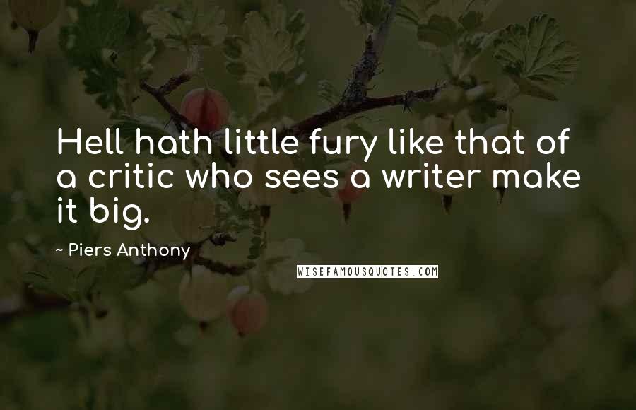 Piers Anthony Quotes: Hell hath little fury like that of a critic who sees a writer make it big.