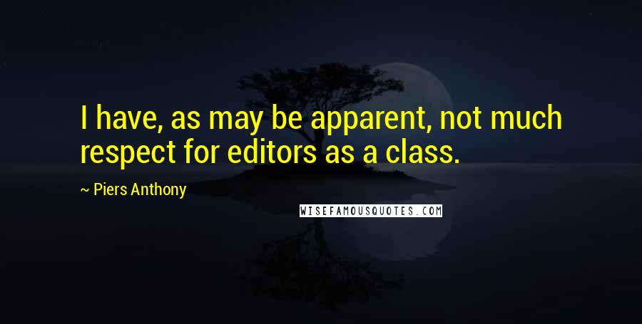 Piers Anthony Quotes: I have, as may be apparent, not much respect for editors as a class.