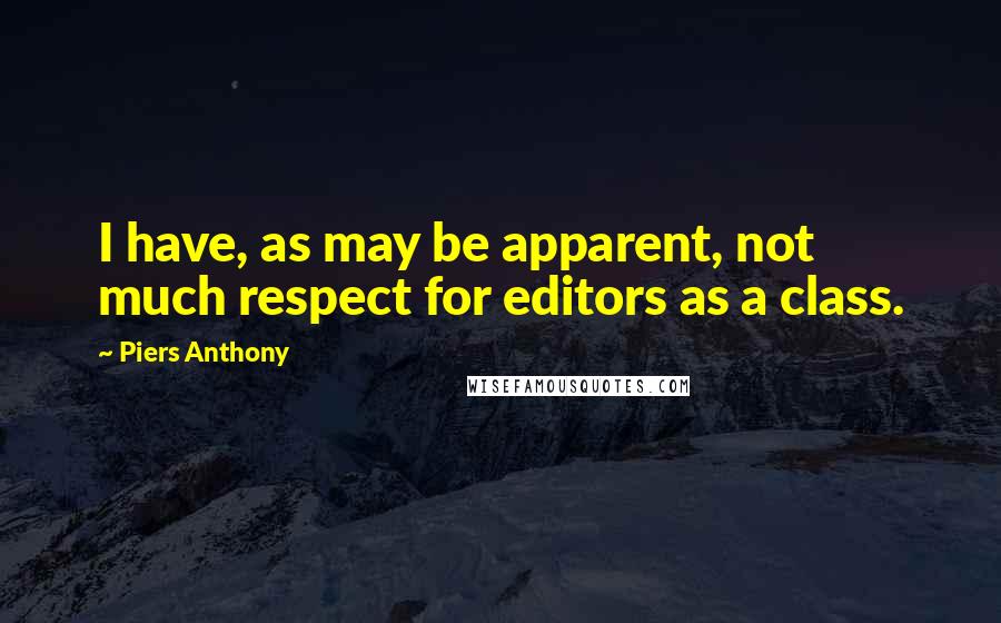 Piers Anthony Quotes: I have, as may be apparent, not much respect for editors as a class.