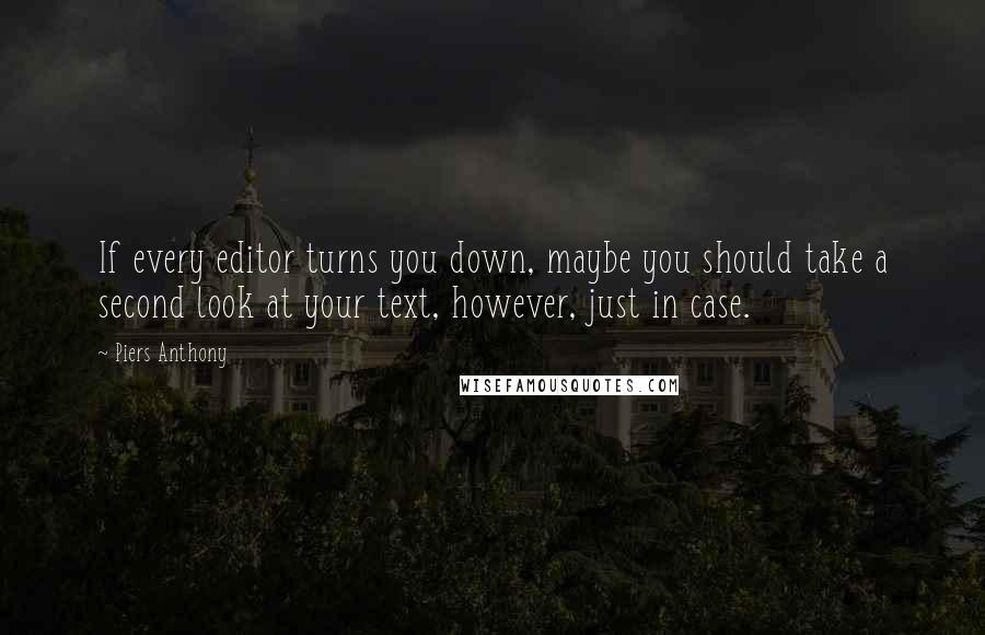 Piers Anthony Quotes: If every editor turns you down, maybe you should take a second look at your text, however, just in case.