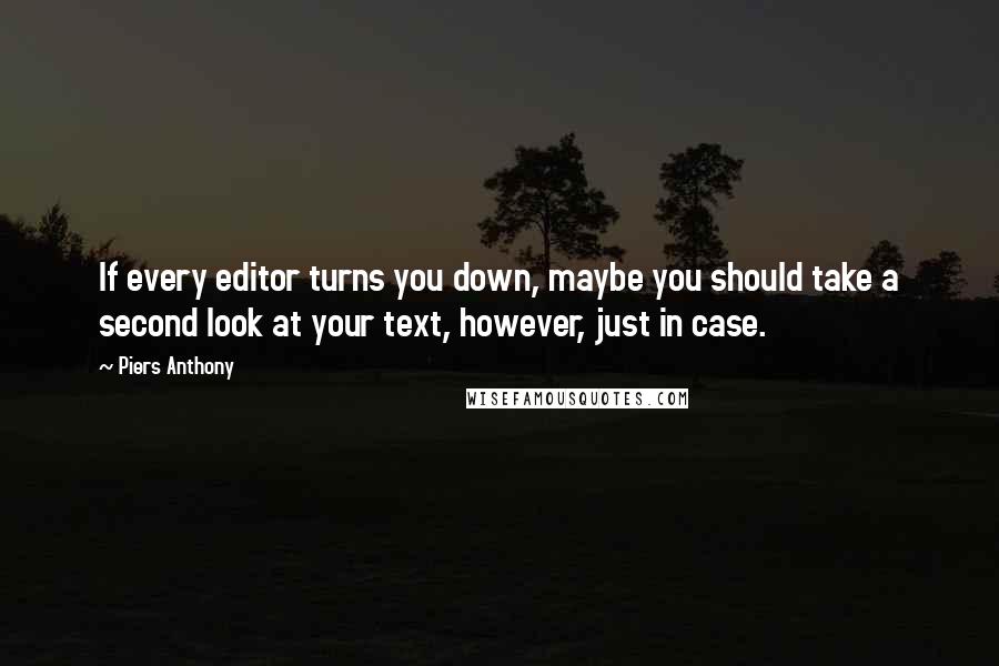 Piers Anthony Quotes: If every editor turns you down, maybe you should take a second look at your text, however, just in case.