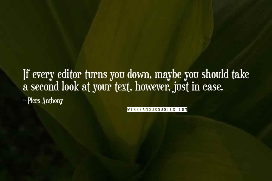 Piers Anthony Quotes: If every editor turns you down, maybe you should take a second look at your text, however, just in case.