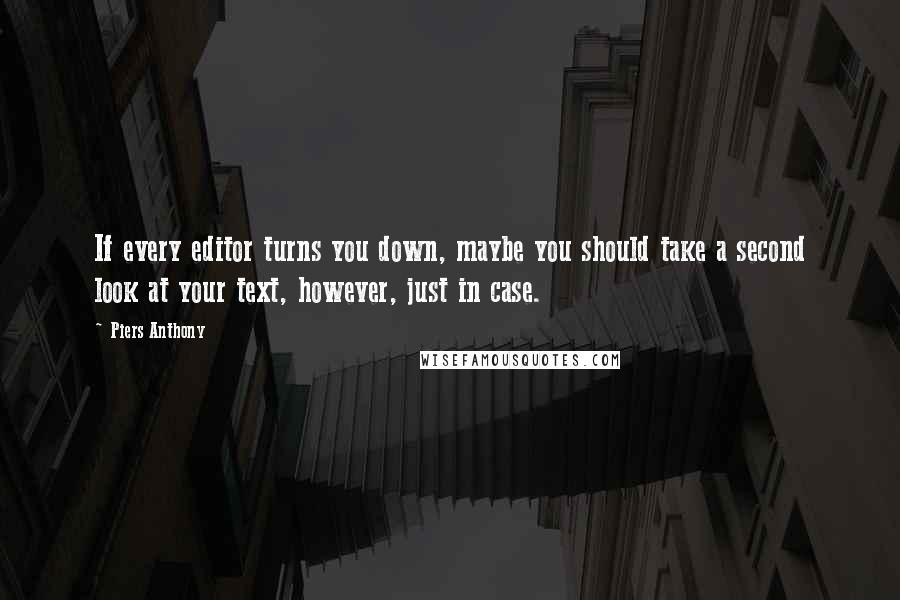 Piers Anthony Quotes: If every editor turns you down, maybe you should take a second look at your text, however, just in case.