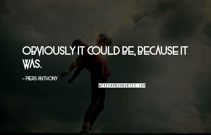 Piers Anthony Quotes: Obviously it could be, because it was.