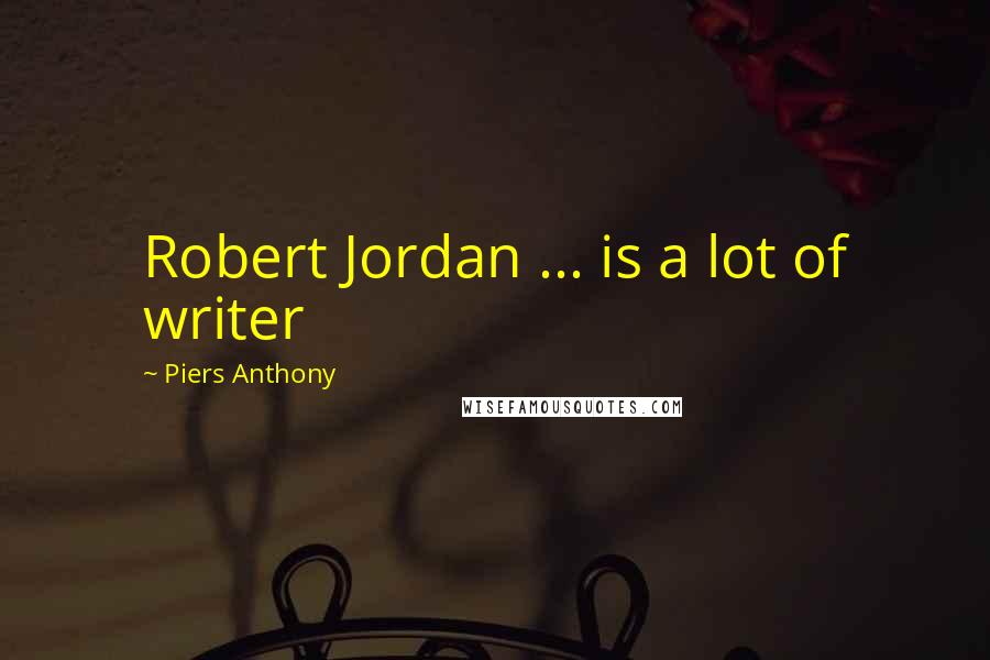 Piers Anthony Quotes: Robert Jordan ... is a lot of writer