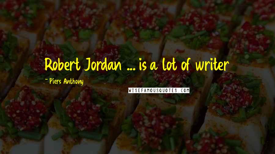 Piers Anthony Quotes: Robert Jordan ... is a lot of writer