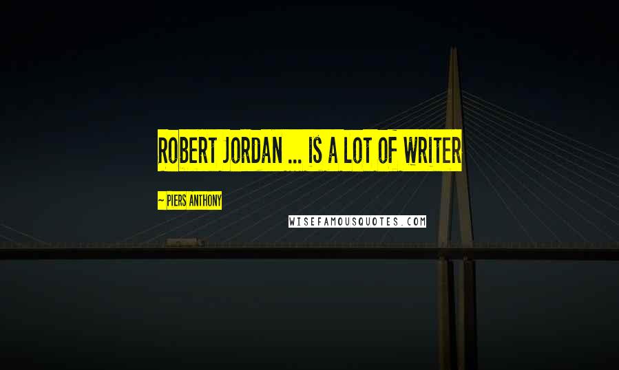 Piers Anthony Quotes: Robert Jordan ... is a lot of writer