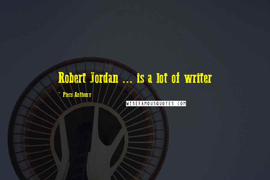 Piers Anthony Quotes: Robert Jordan ... is a lot of writer