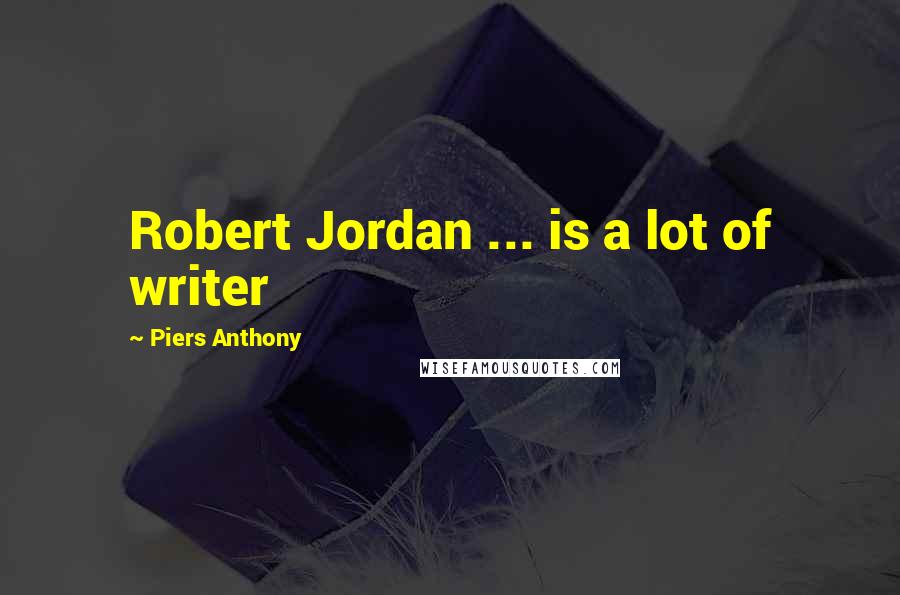 Piers Anthony Quotes: Robert Jordan ... is a lot of writer