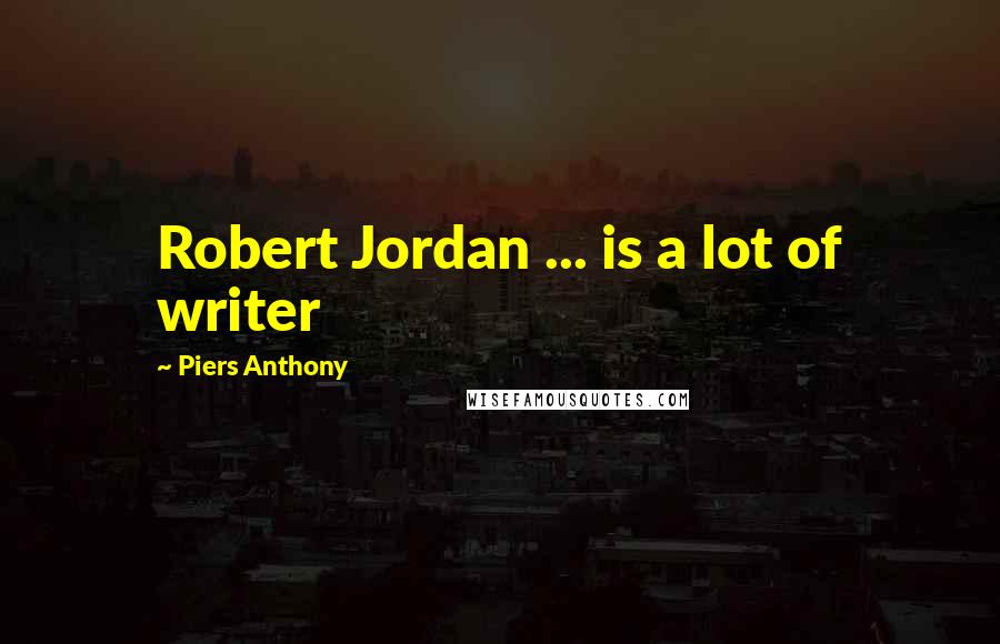 Piers Anthony Quotes: Robert Jordan ... is a lot of writer