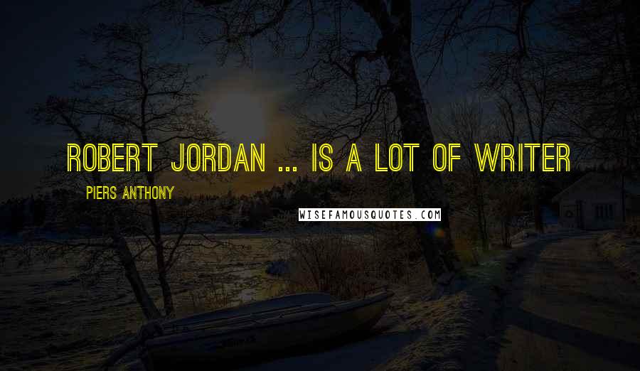 Piers Anthony Quotes: Robert Jordan ... is a lot of writer