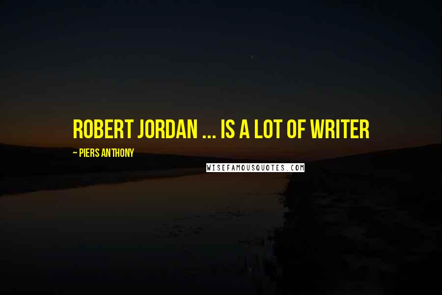 Piers Anthony Quotes: Robert Jordan ... is a lot of writer