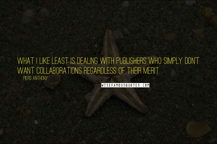 Piers Anthony Quotes: What I like least is dealing with publishers who simply don't want collaborations regardless of their merit.