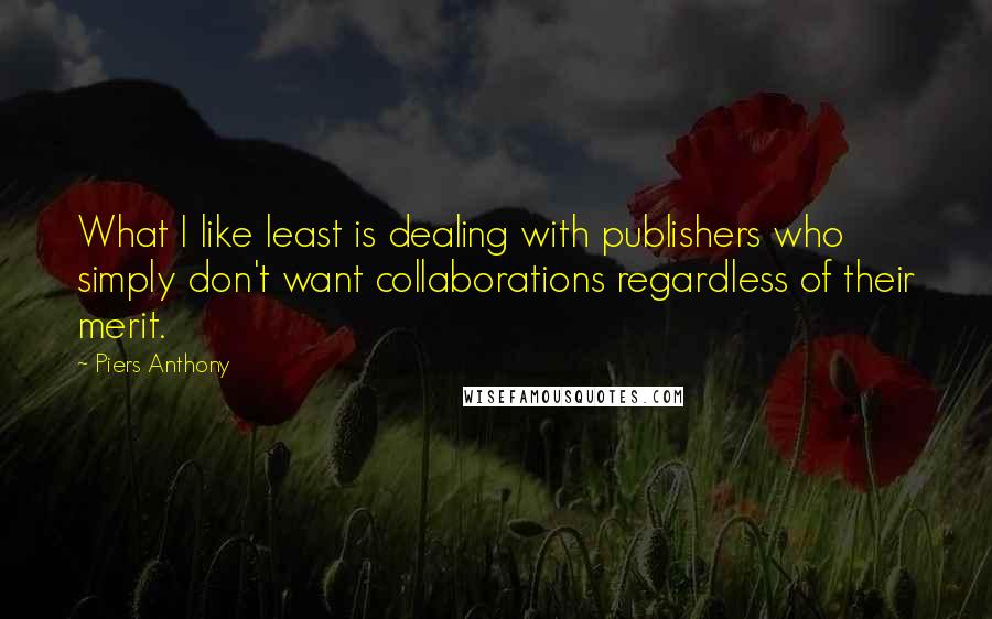 Piers Anthony Quotes: What I like least is dealing with publishers who simply don't want collaborations regardless of their merit.