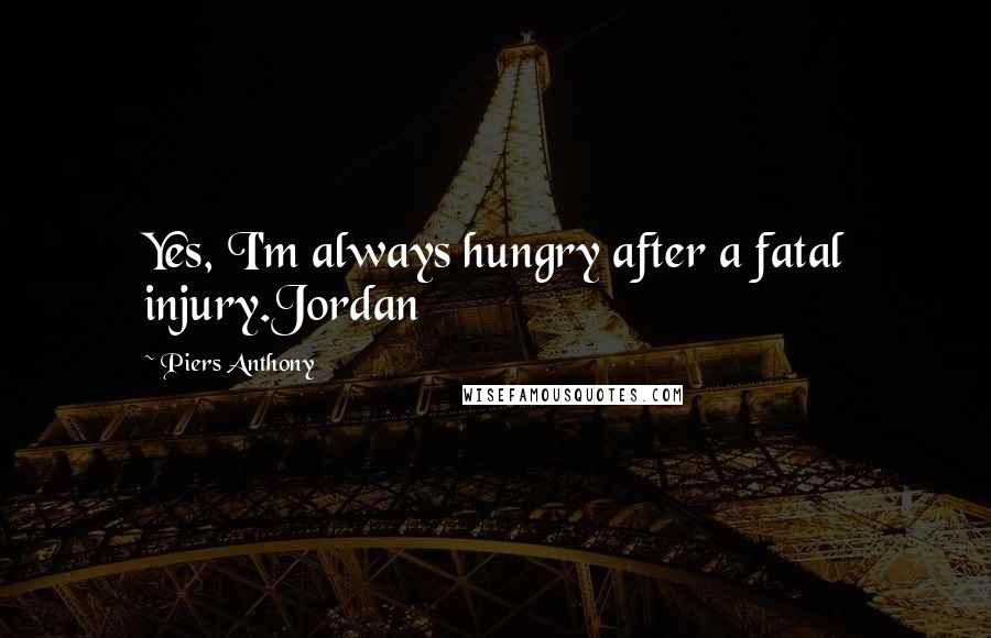 Piers Anthony Quotes: Yes, I'm always hungry after a fatal injury.Jordan