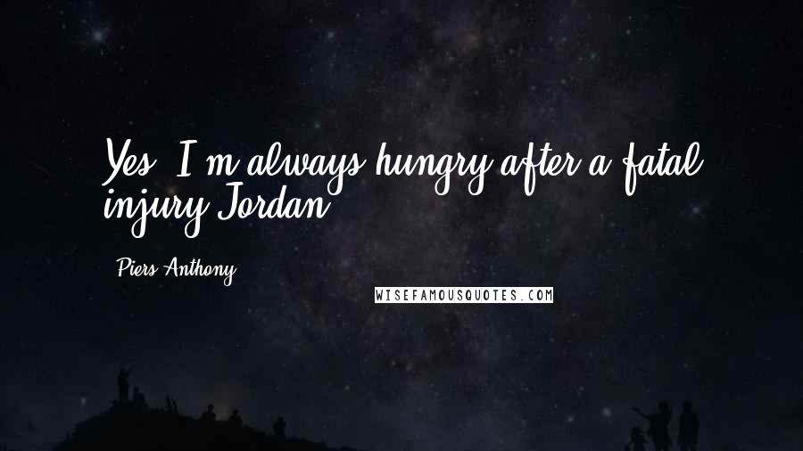 Piers Anthony Quotes: Yes, I'm always hungry after a fatal injury.Jordan