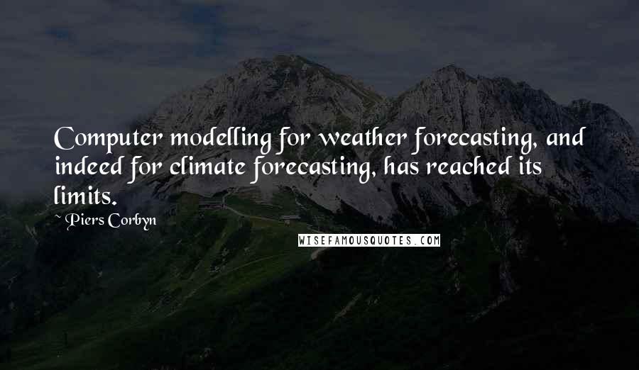 Piers Corbyn Quotes: Computer modelling for weather forecasting, and indeed for climate forecasting, has reached its limits.