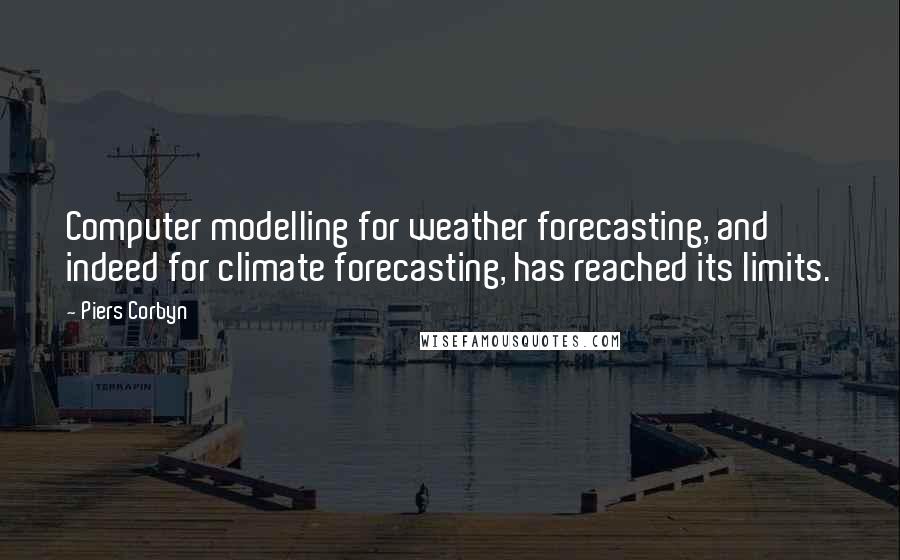 Piers Corbyn Quotes: Computer modelling for weather forecasting, and indeed for climate forecasting, has reached its limits.