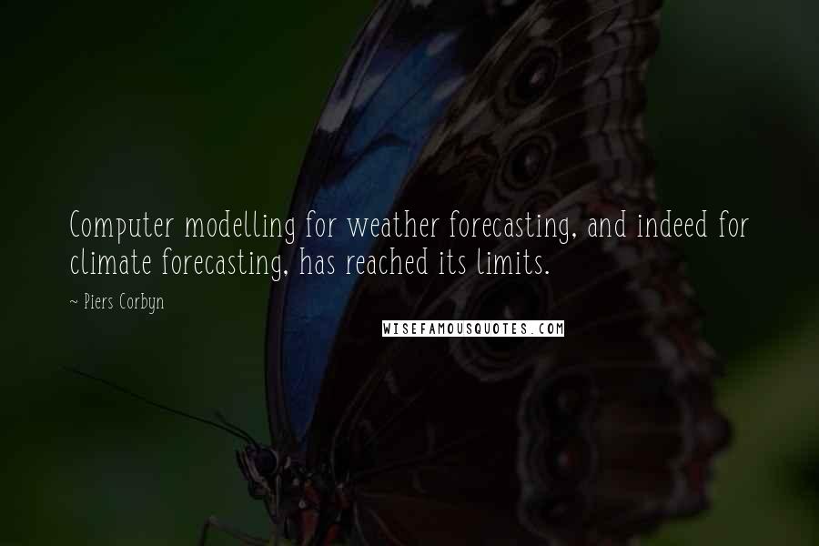 Piers Corbyn Quotes: Computer modelling for weather forecasting, and indeed for climate forecasting, has reached its limits.