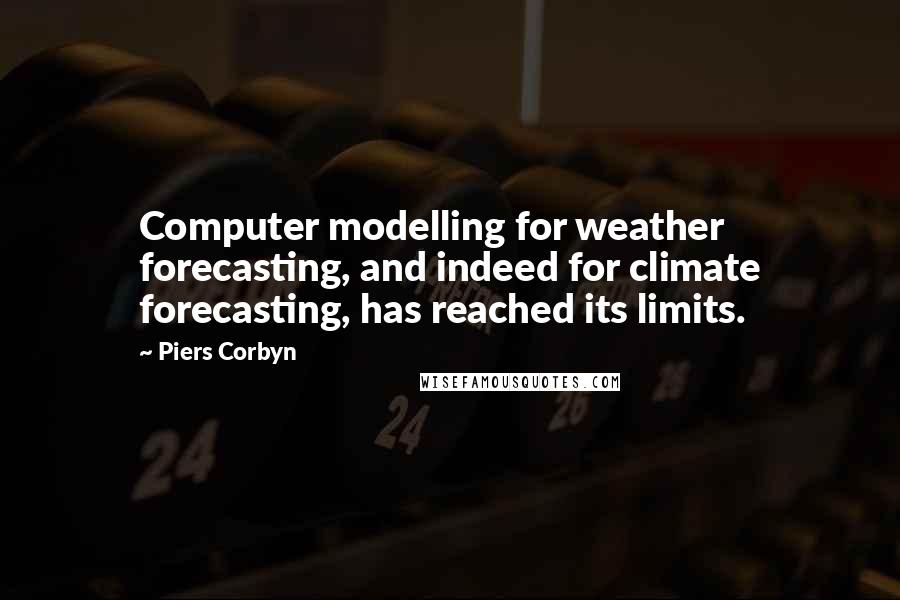 Piers Corbyn Quotes: Computer modelling for weather forecasting, and indeed for climate forecasting, has reached its limits.