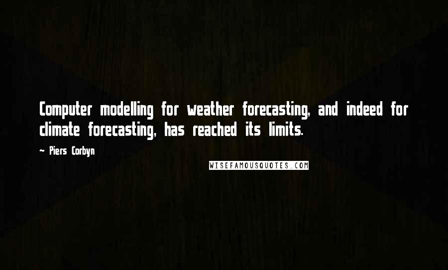 Piers Corbyn Quotes: Computer modelling for weather forecasting, and indeed for climate forecasting, has reached its limits.