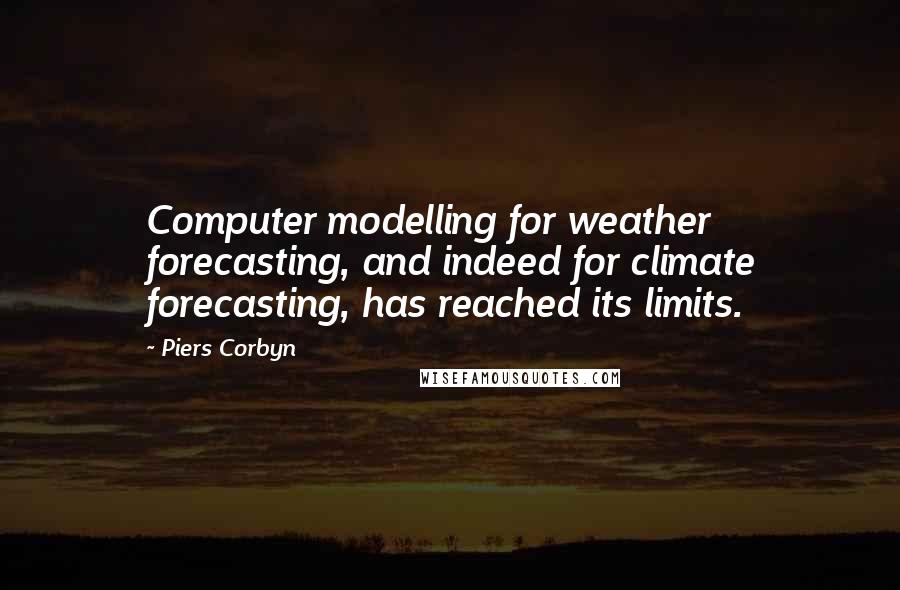 Piers Corbyn Quotes: Computer modelling for weather forecasting, and indeed for climate forecasting, has reached its limits.