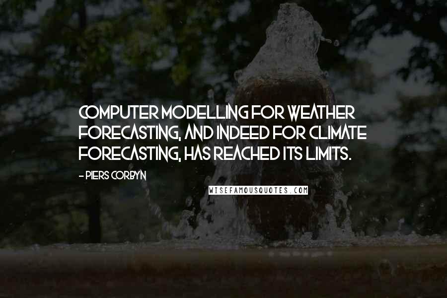 Piers Corbyn Quotes: Computer modelling for weather forecasting, and indeed for climate forecasting, has reached its limits.