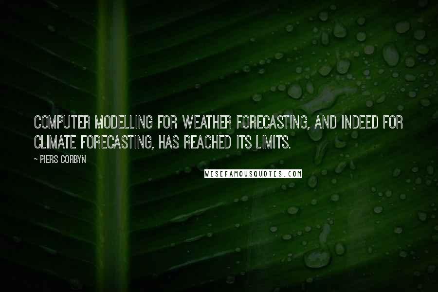 Piers Corbyn Quotes: Computer modelling for weather forecasting, and indeed for climate forecasting, has reached its limits.