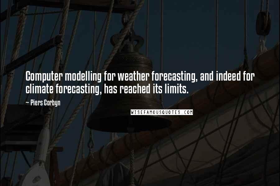 Piers Corbyn Quotes: Computer modelling for weather forecasting, and indeed for climate forecasting, has reached its limits.