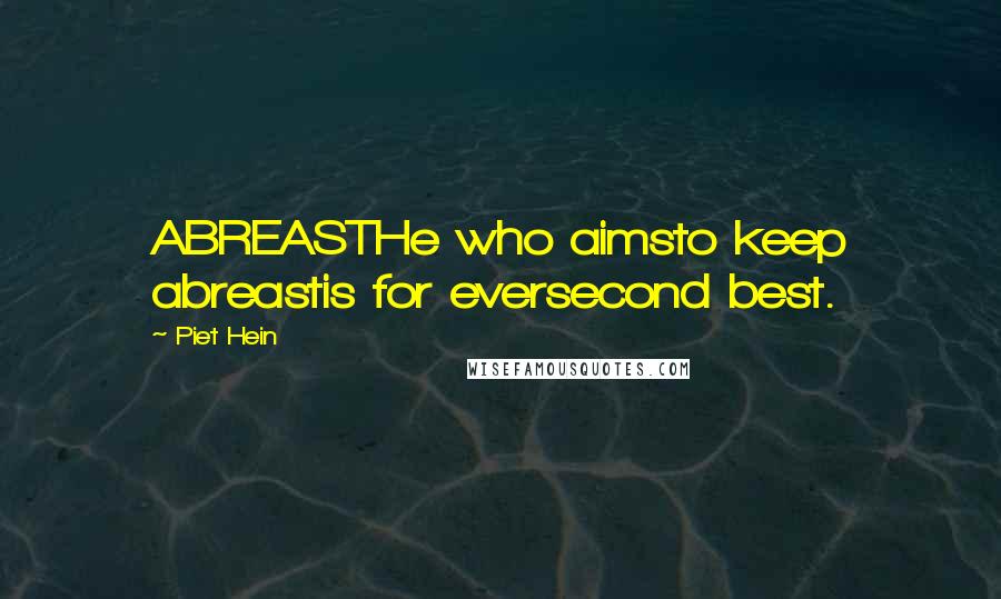 Piet Hein Quotes: ABREASTHe who aimsto keep abreastis for eversecond best.