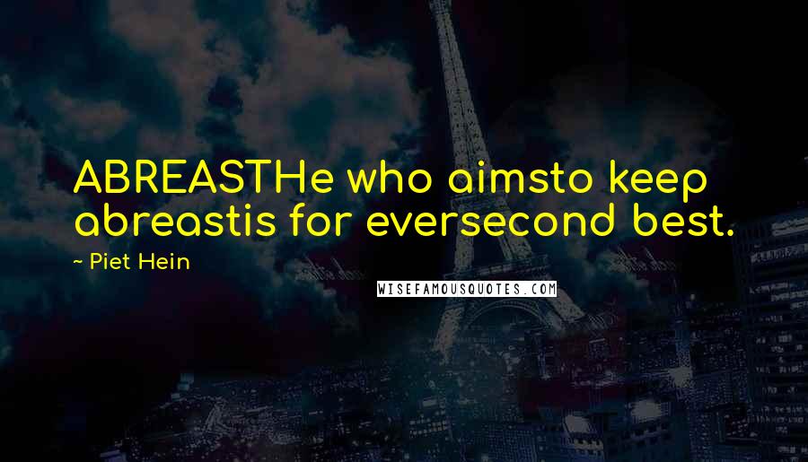 Piet Hein Quotes: ABREASTHe who aimsto keep abreastis for eversecond best.
