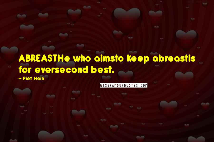 Piet Hein Quotes: ABREASTHe who aimsto keep abreastis for eversecond best.